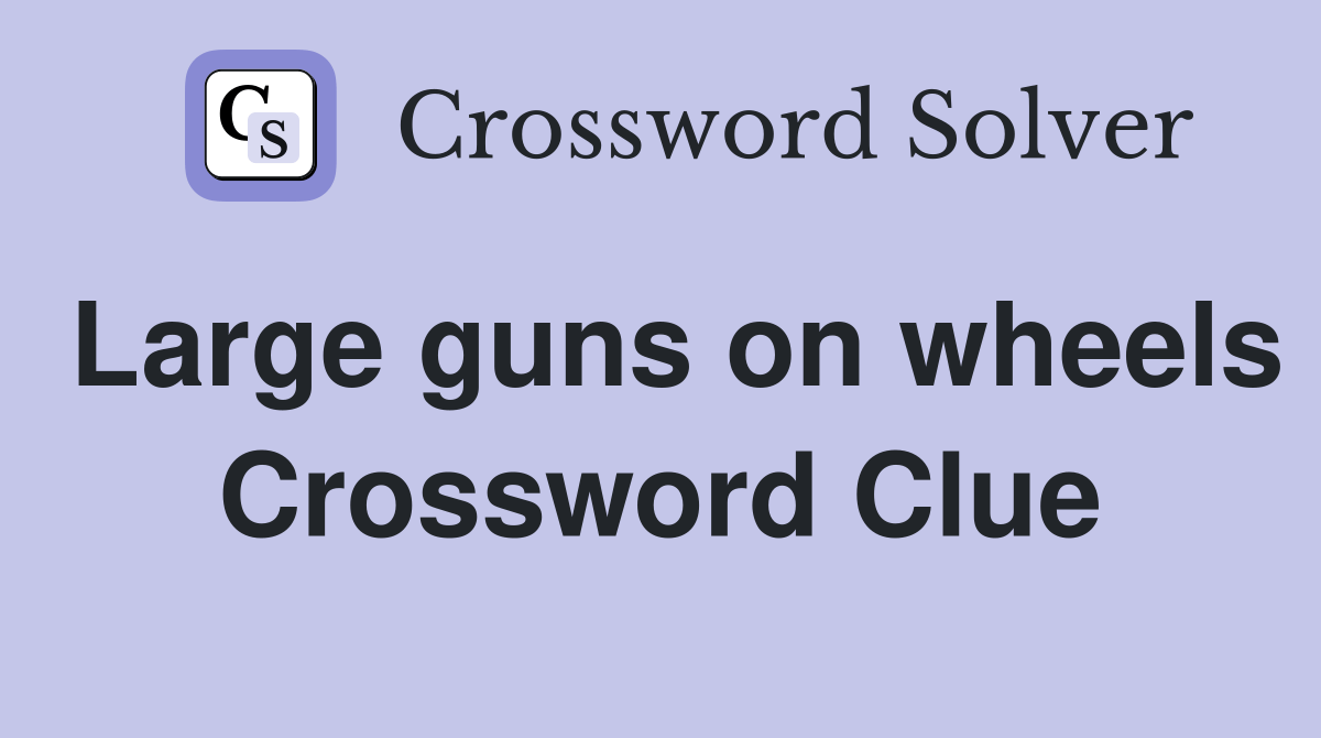 Large guns on wheels - Crossword Clue Answers - Crossword Solver